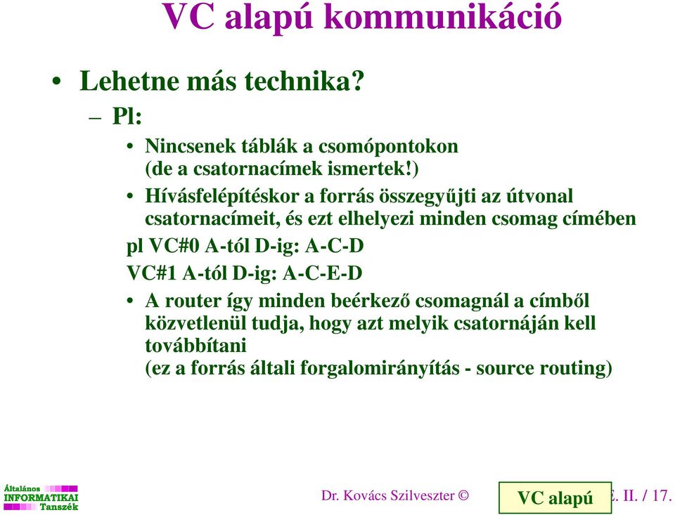 A-tól D-ig: A-C-D VC#1 A-tól D-ig: A-C-E-D A router így minden beérkező csomagnál a címből közvetlenül tudja, hogy azt