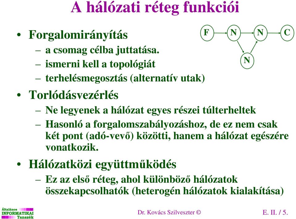 túlterheltek Hasonló a forgalomszabályozáshoz, de ez nem csak két pont (adó-vevő) közötti, hanem a hálózat egészére