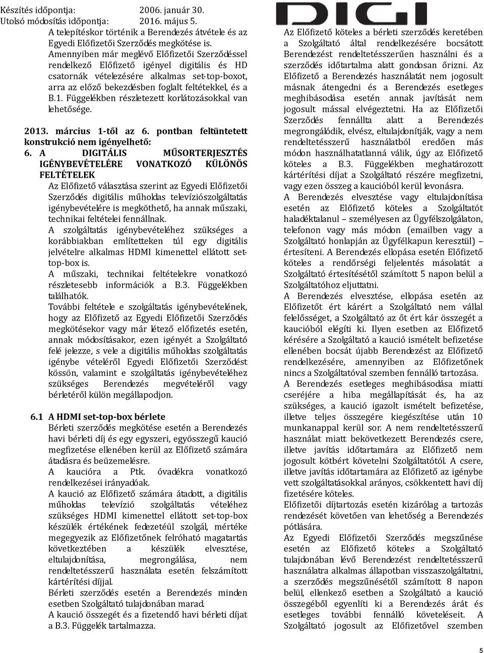 Függelékben részletezett korlátozásokkal van lehetősége. 2013. március 1-től az 6. pontban feltüntetett konstrukció nem igényelhető: 6.