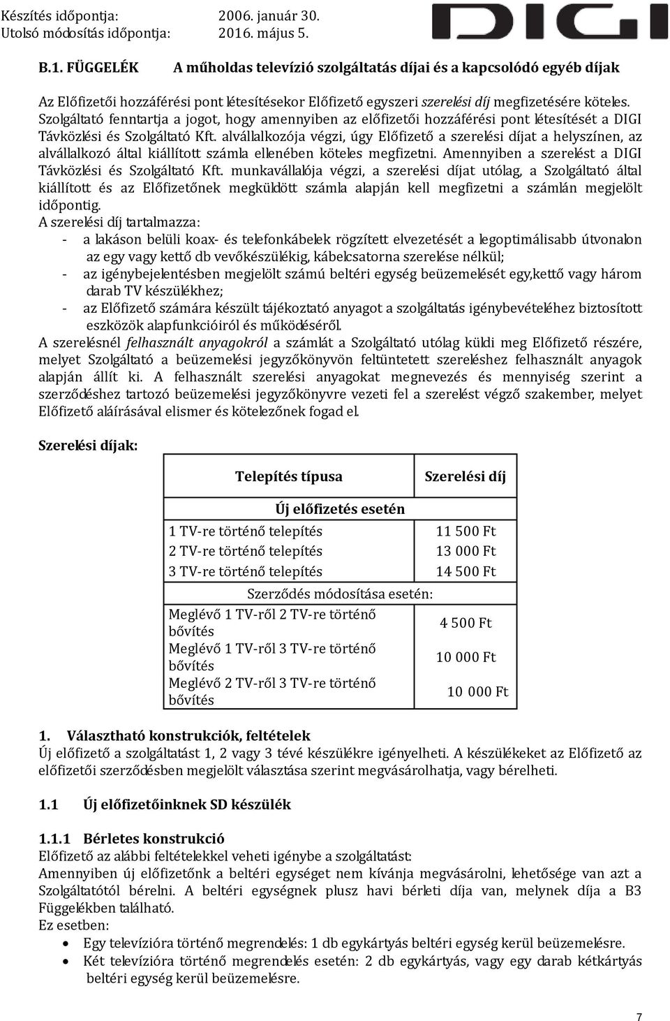 alvállalkozója végzi, úgy Előfizető a szerelési díjat a helyszínen, az alvállalkozó által kiállított számla ellenében köteles megfizetni. Amennyiben a szerelést a DIGI Távközlési és Szolgáltató Kft.