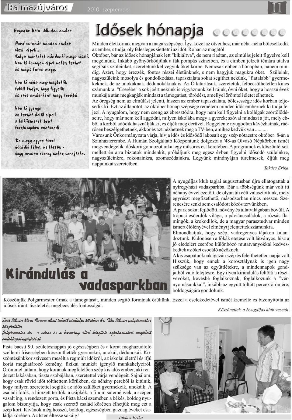 Inkább gyönyörködjünk a fák pompás színeiben, és a címben jelzett témára utalva segítsük szüleinket, szeretetünkkel vegyük õket körbe. Nemcsak ebben a hónapban, hanem mindig.