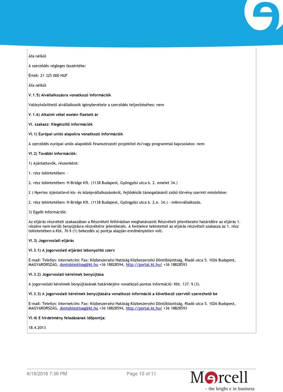 1) Európai uniós alapokra vonatkozó információk A szerződés európai uniós alapokból finanszírozott projekttel és/vagy programmal kapcsolatos: nem VI.