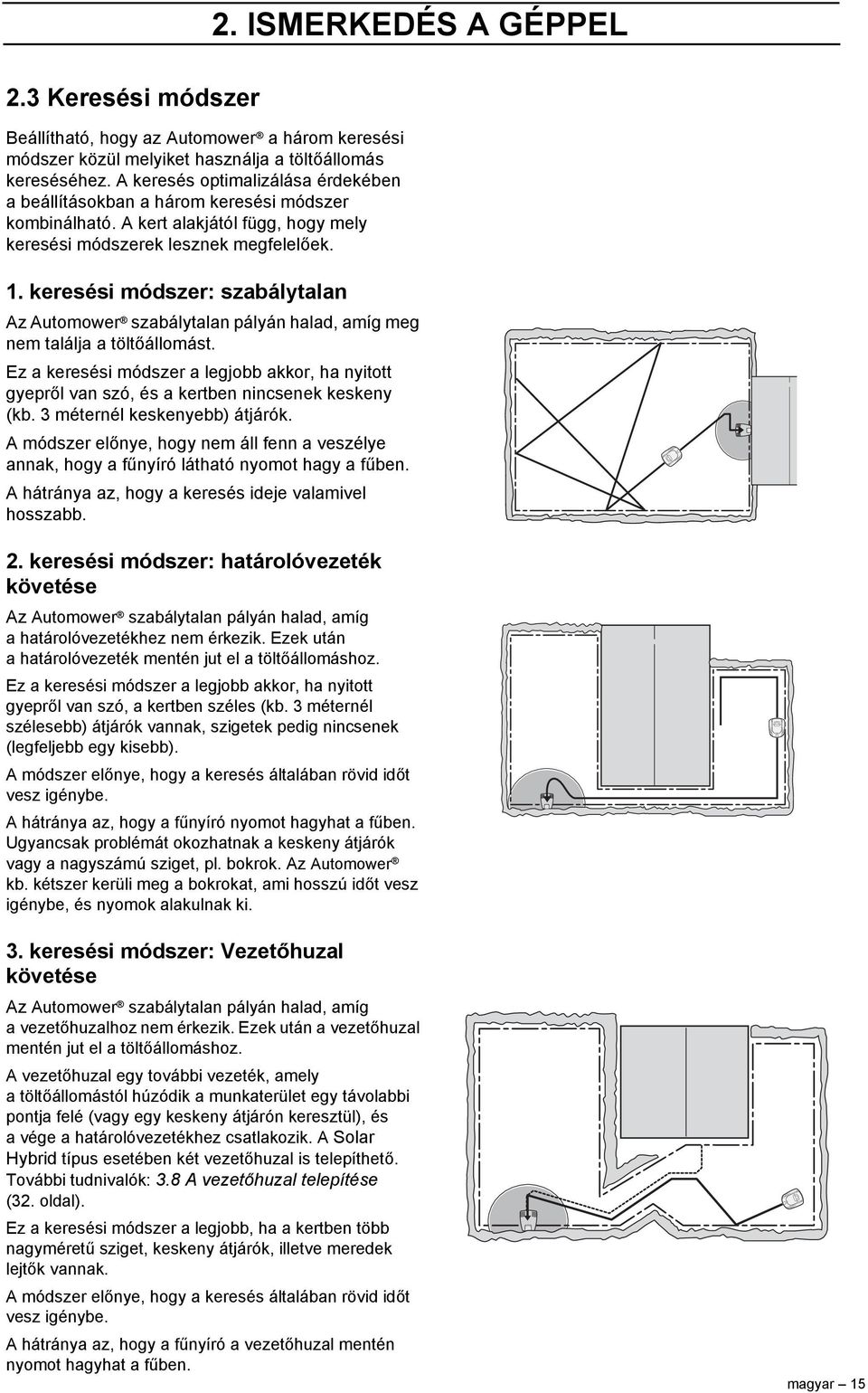 keresési módszer: szabálytalan Az Automower szabálytalan pályán halad, amíg meg nem találja a töltőállomást.