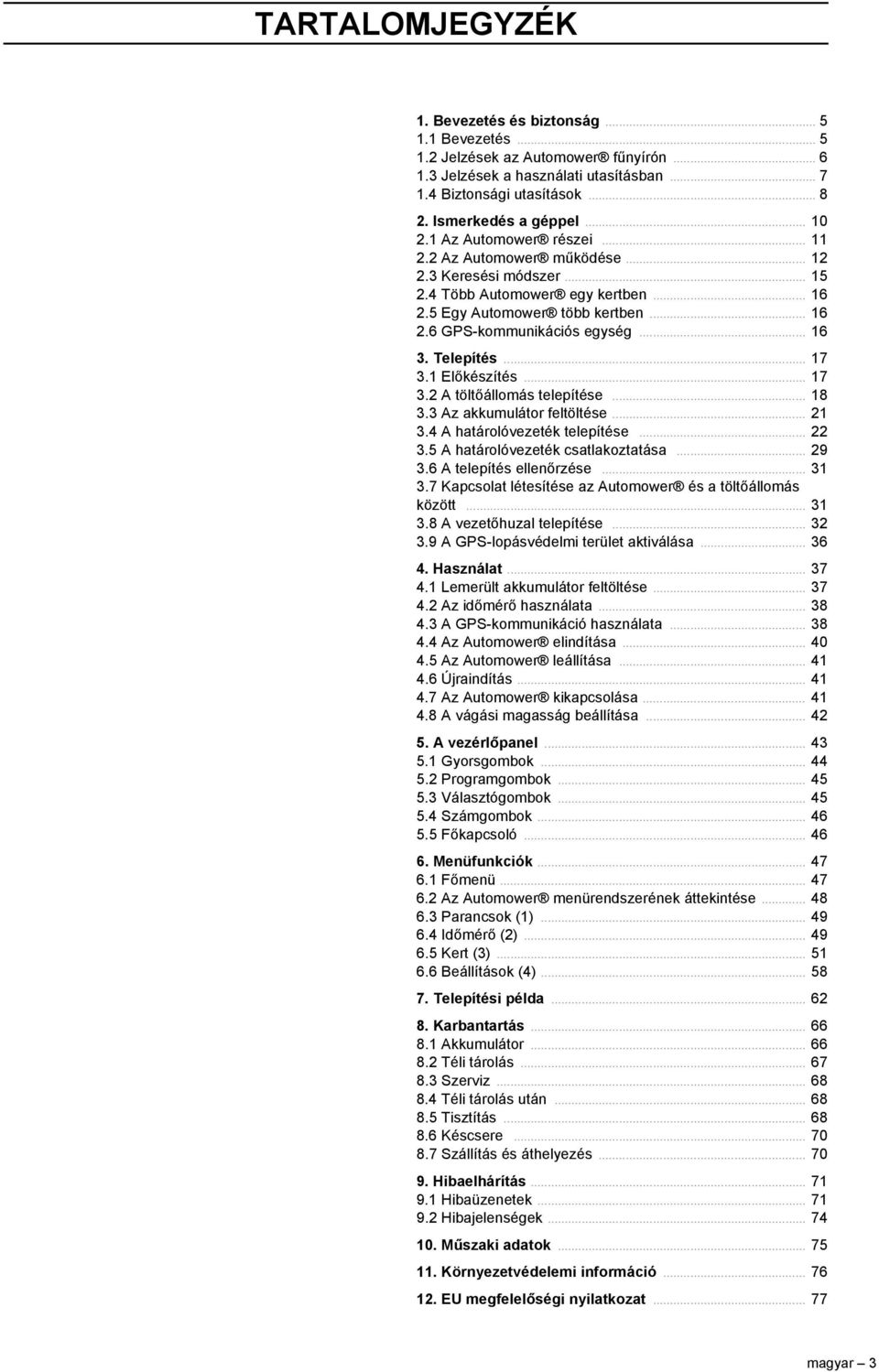 .. 16 3. Telepítés... 17 3.1 Előkészítés... 17 3.2 A töltőállomás telepítése... 18 3.3 Az akkumulátor feltöltése... 21 3.4 A határolóvezeték telepítése... 22 3.5 A határolóvezeték csatlakoztatása.