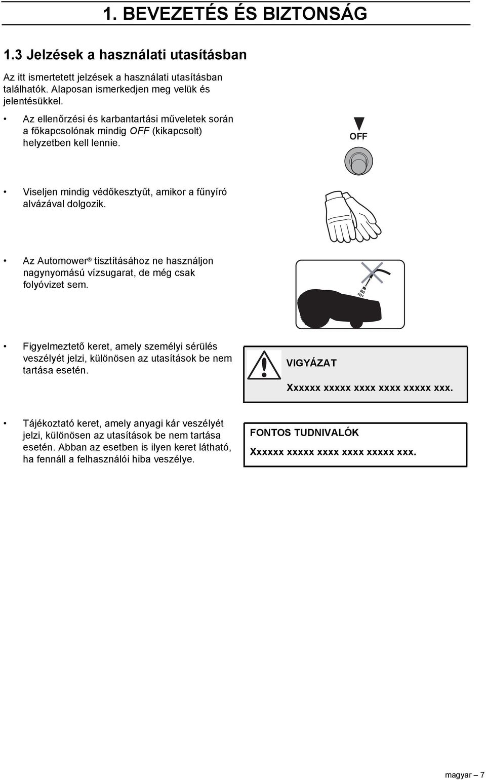 Az Automower tisztításához ne használjon nagynyomású vízsugarat, de még csak folyóvizet sem. Figyelmeztető keret, amely személyi sérülés veszélyét jelzi, különösen az utasítások be nem tartása esetén.