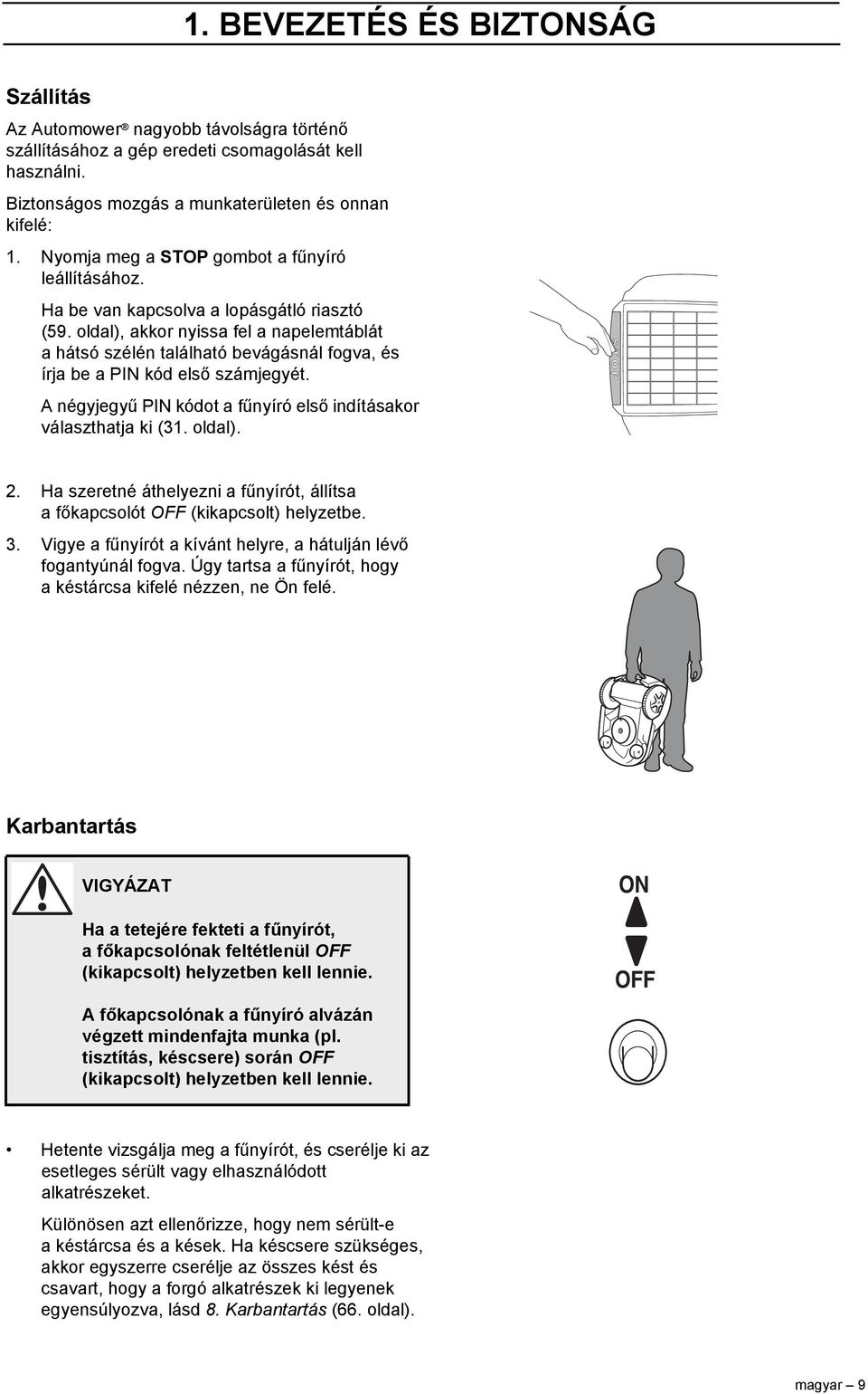 oldal), akkor nyissa fel a napelemtáblát a hátsó szélén található bevágásnál fogva, és írja be a PIN kód első számjegyét. A négyjegyű PIN kódot a fűnyíró első indításakor választhatja ki (31. oldal).