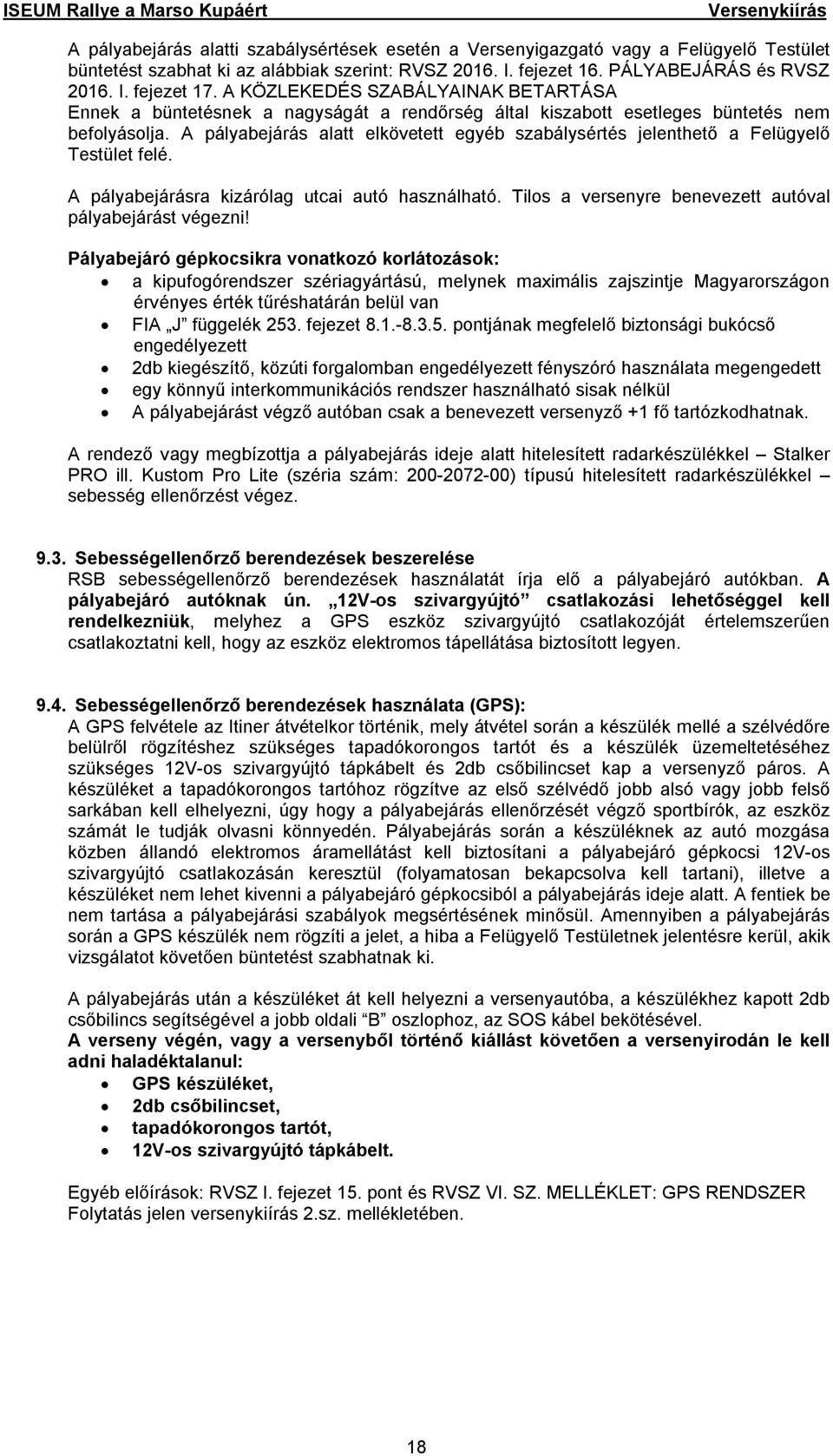 A pályabejárás alatt elkövetett egyéb szabálysértés jelenthető a Felügyelő Testület felé. A pályabejárásra kizárólag utcai autó használható. Tilos a versenyre benevezett autóval pályabejárást végezni!