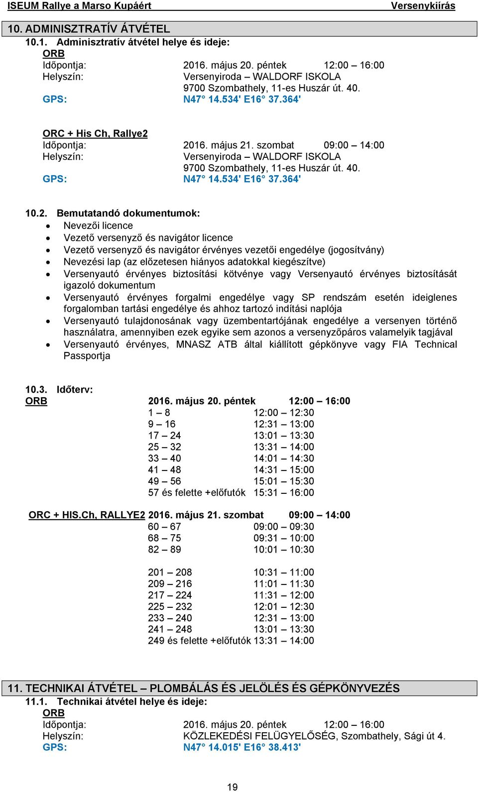 2. Bemutatandó dokumentumok: Nevezői licence Vezető versenyző és navigátor licence Vezető versenyző és navigátor érvényes vezetői engedélye (jogosítvány) Nevezési lap (az előzetesen hiányos adatokkal