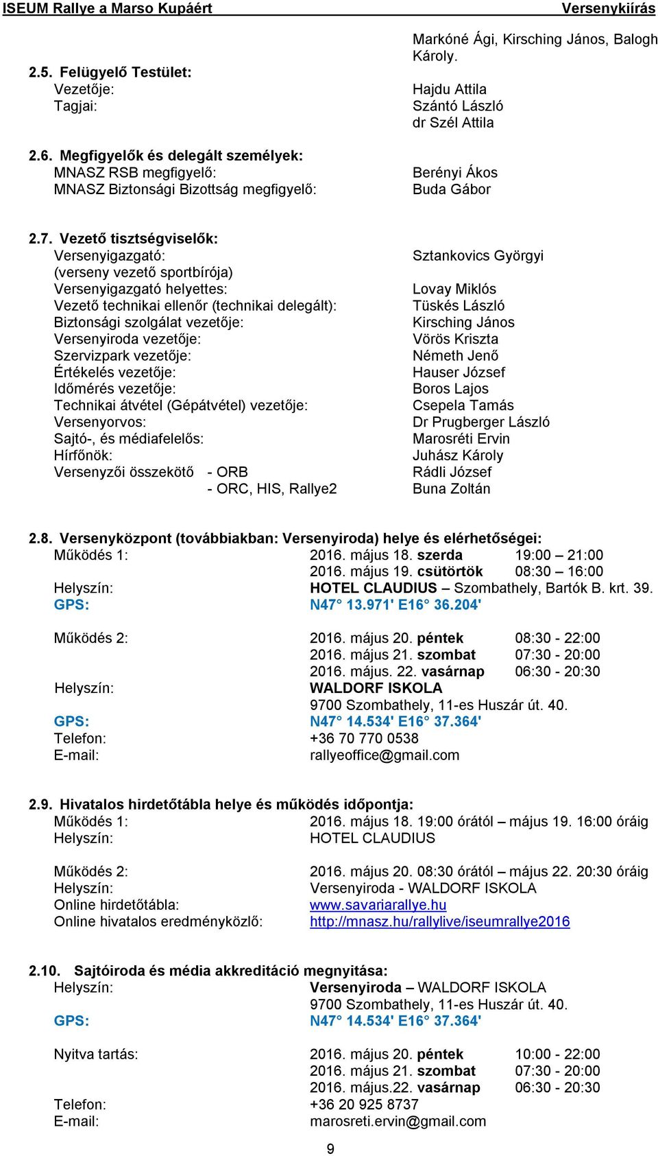 Vezető tisztségviselők: Versenyigazgató: Sztankovics Györgyi (verseny vezető sportbírója) Versenyigazgató helyettes: Lovay Miklós Vezető technikai ellenőr (technikai delegált): Tüskés László