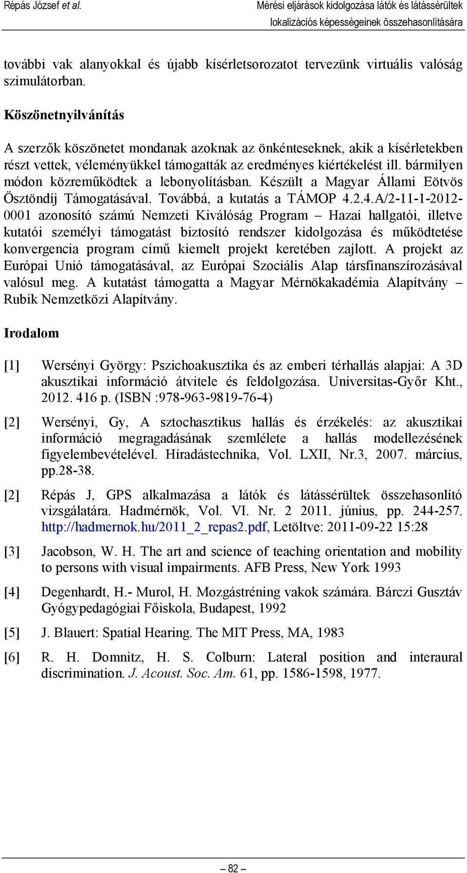 Köszönetnyilvánítás A szerzők köszönetet mondanak azoknak az önkénteseknek, akik a kísérletekben részt vettek, véleményükkel támogatták az eredményes kiértékelést ill.