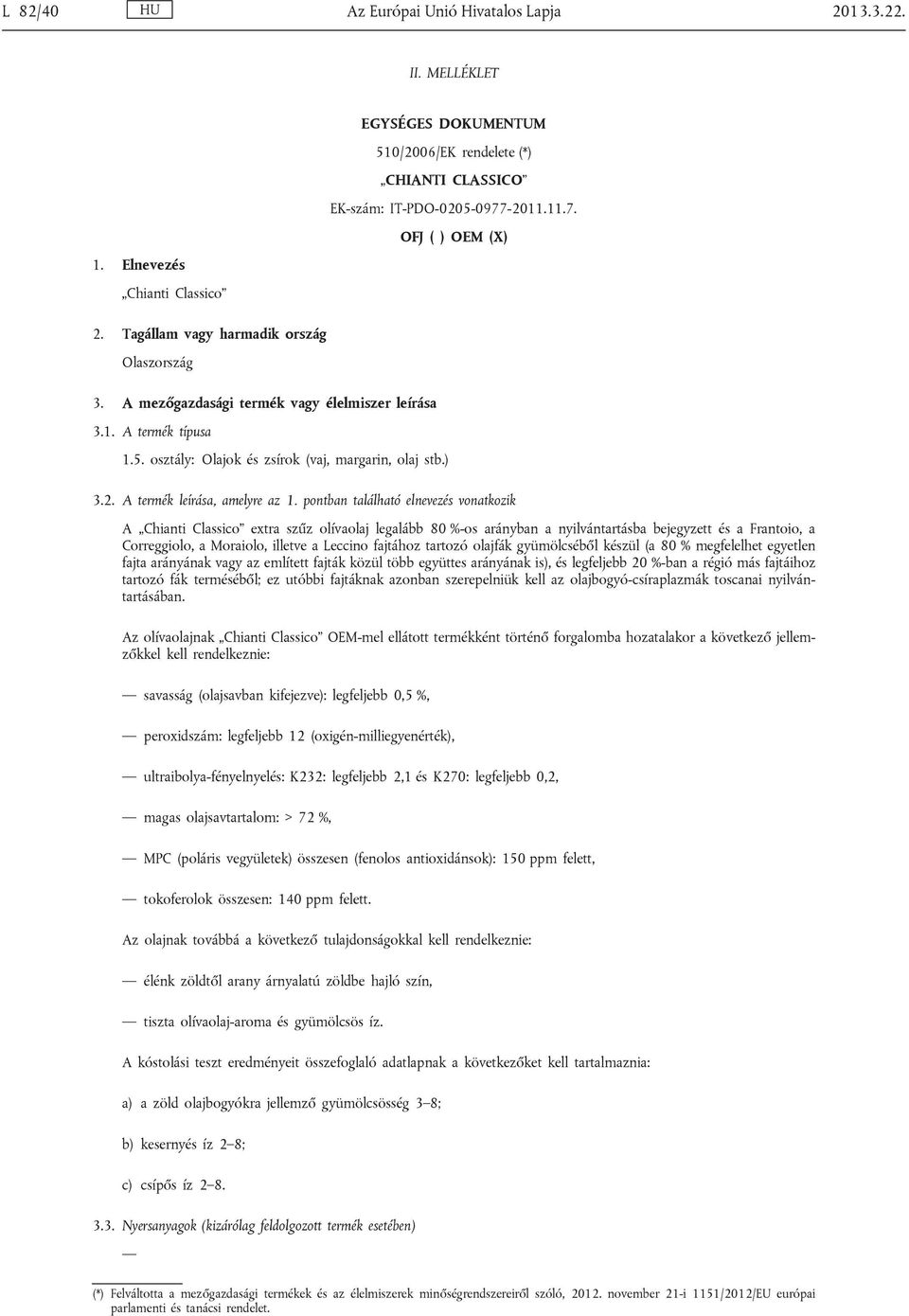 pontban található elnevezés vonatkozik A Chianti Classico extra szűz olívaolaj legalább 80 %-os arányban a nyilvántartásba bejegyzett és a Frantoio, a Correggiolo, a Moraiolo, illetve a Leccino