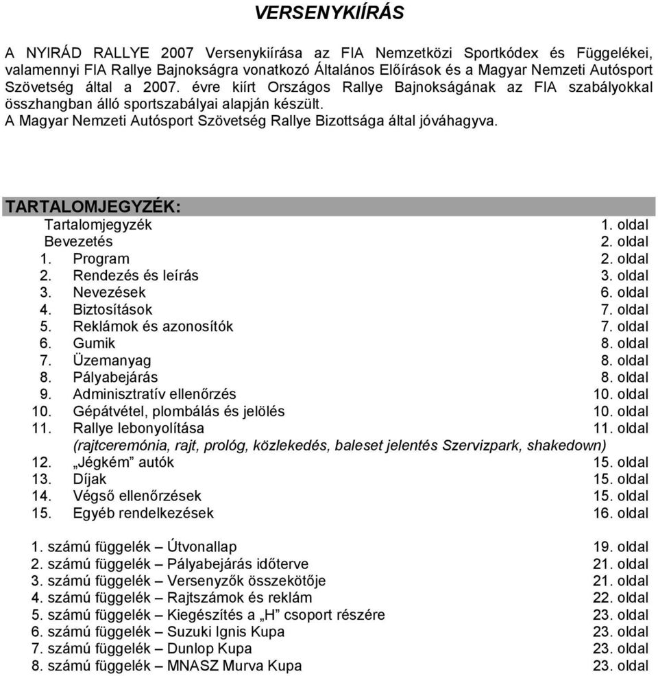 TARTALOMJEGYZÉK: Tartalomjegyzék 1. oldal Bevezetés 2. oldal 1. Program 2. oldal 2. Rendezés és leírás 3. oldal 3. Nevezések 6. oldal 4. Biztosítások 7. oldal 5. Reklámok és azonosítók 7. oldal 6.