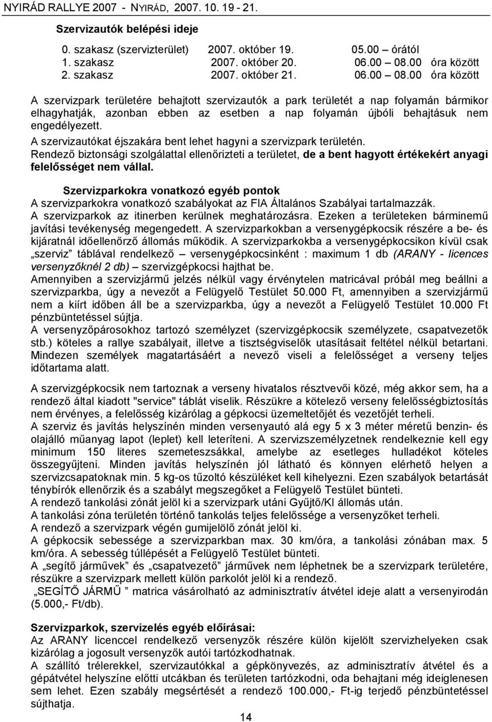 00 óra között A szervizpark területére behajtott szervizautók a park területét a nap folyamán bármikor elhagyhatják, azonban ebben az esetben a nap folyamán újbóli behajtásuk nem engedélyezett.