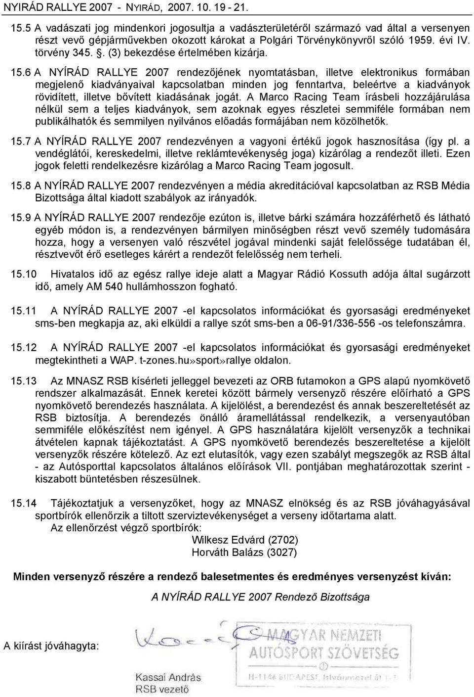 6 A NYÍRÁD RALLYE 2007 rendezőjének nyomtatásban, illetve elektronikus formában megjelenő kiadványaival kapcsolatban minden jog fenntartva, beleértve a kiadványok rövidített, illetve bővített