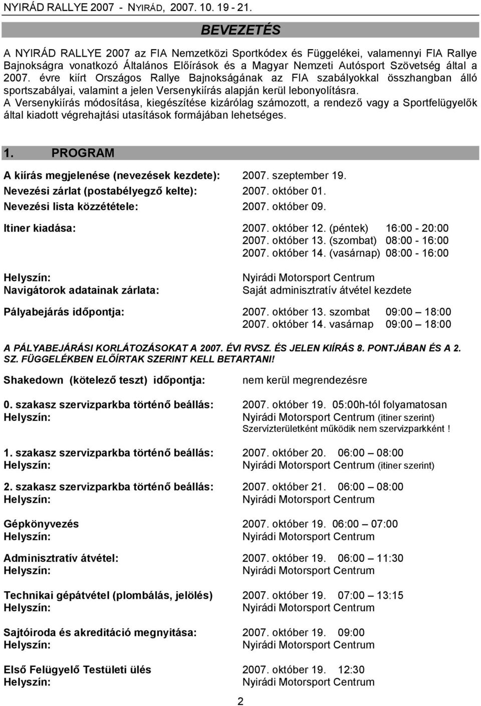 A Versenykiírás módosítása, kiegészítése kizárólag számozott, a rendező vagy a Sportfelügyelők által kiadott végrehajtási utasítások formájában lehetséges. 1.