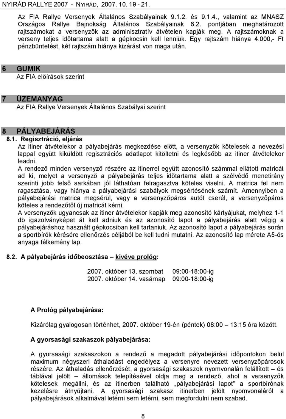 6 GUMIK Az FIA előírások szerint 7 ÜZEMANYAG Az FIA Rallye Versenyek Általános Szabályai szerint 8 PÁLYABEJÁRÁS 8.1.