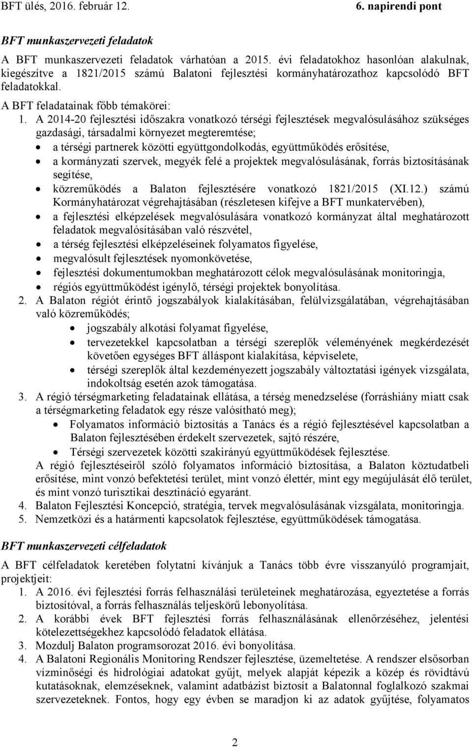 A 2014-20 fejlesztési időszakra vonatkozó térségi fejlesztések megvalósulásához szükséges gazdasági, társadalmi környezet megteremtése; a térségi partnerek közötti együttgondolkodás, együttműködés