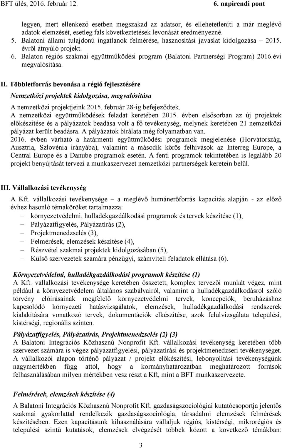 évi megvalósítása. II. Többletforrás bevonása a régió fejlesztésére Nemzetközi projektek kidolgozása, megvalósítása A nemzetközi projektjeink 2015. február 28-ig befejeződtek.