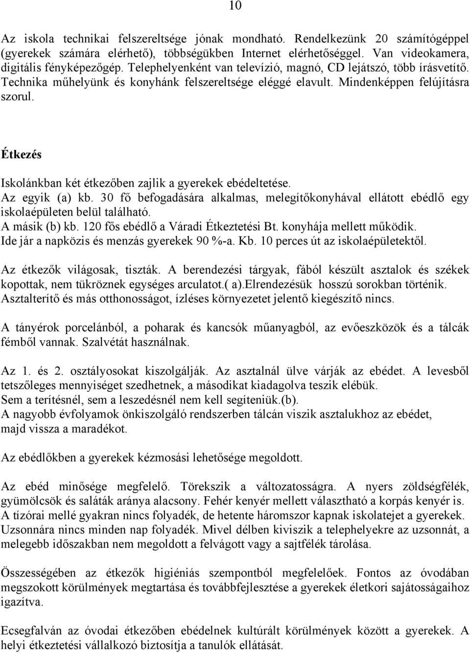 Étkezés Isklánkban két étkezőben zajlik a gyerekek ebédeltetése. Az egyik (a) kb. 30 fő befgadására alkalmas, melegítőknyhával elláttt ebédlő egy isklaépületen belül található. A másik (b) kb.