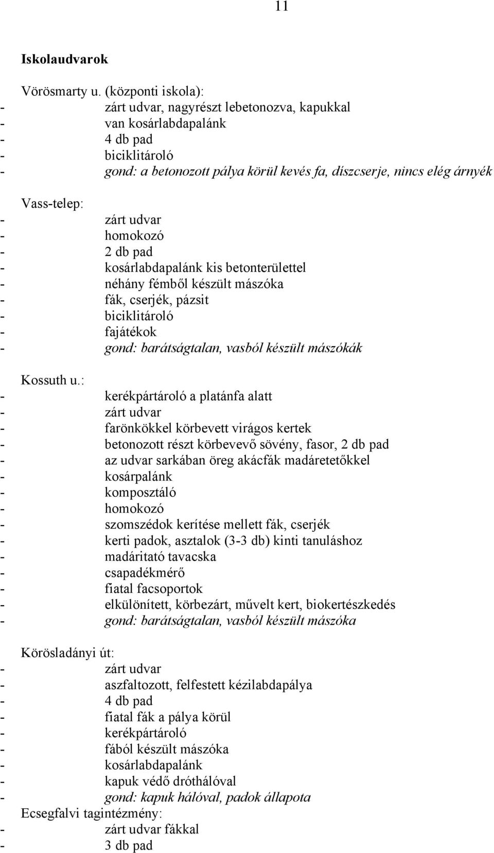 udvar - hmkzó - 2 db pad - ksárlabdapalánk kis betnterülettel - néhány fémből készült mászóka - fák, cserjék, pázsit - biciklitárló - fajátékk - gnd: barátságtalan, vasból készült mászókák Kssuth u.