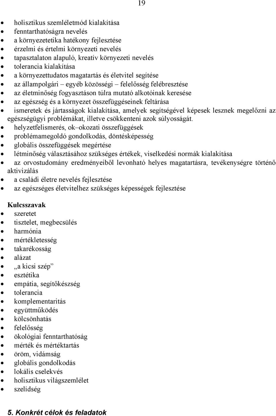 környezet összefüggéseinek feltárása ismeretek és jártasságk kialakítása, amelyek segítségével képesek lesznek megelőzni az egészségügyi prblémákat, illetve csökkenteni azk súlysságát.