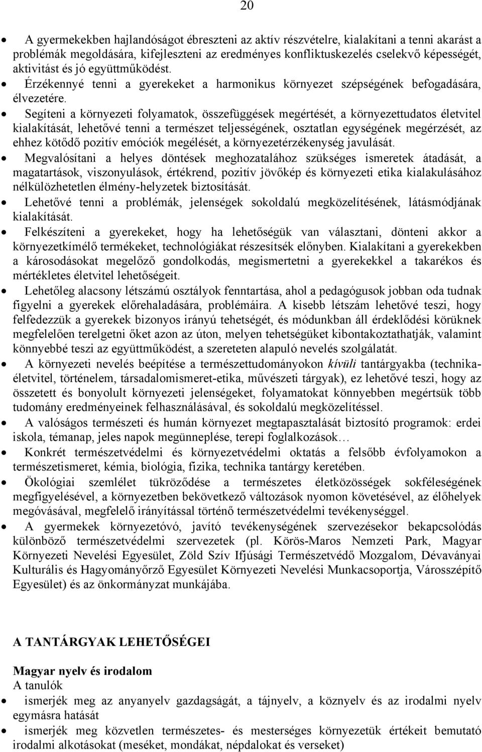 Segíteni a környezeti flyamatk, összefüggések megértését, a környezettudats életvitel kialakítását, lehetővé tenni a természet teljességének, sztatlan egységének megérzését, az ehhez kötődő pzitív