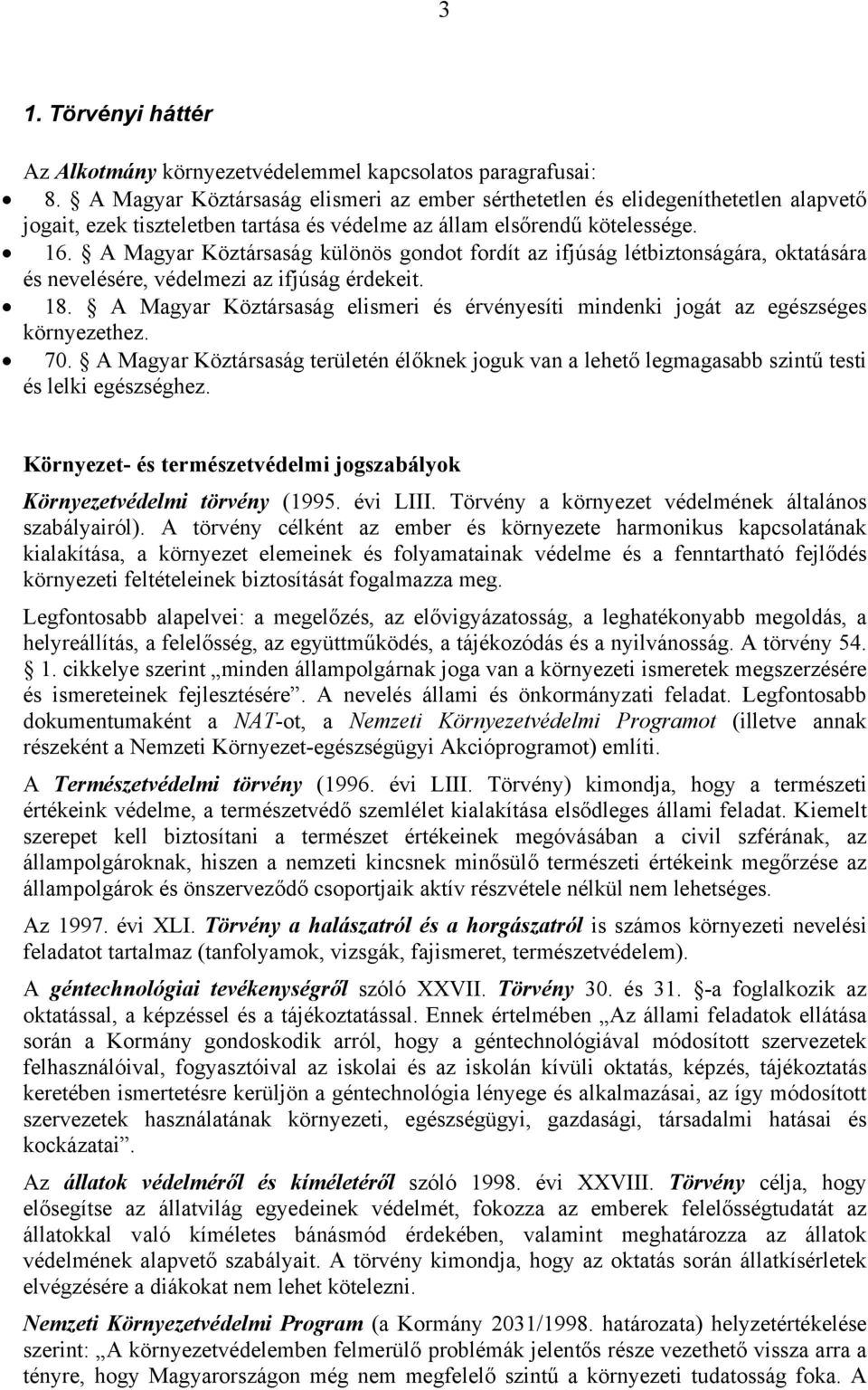 A Magyar Köztársaság különös gndt frdít az ifjúság létbiztnságára, ktatására és nevelésére, védelmezi az ifjúság érdekeit. 18.