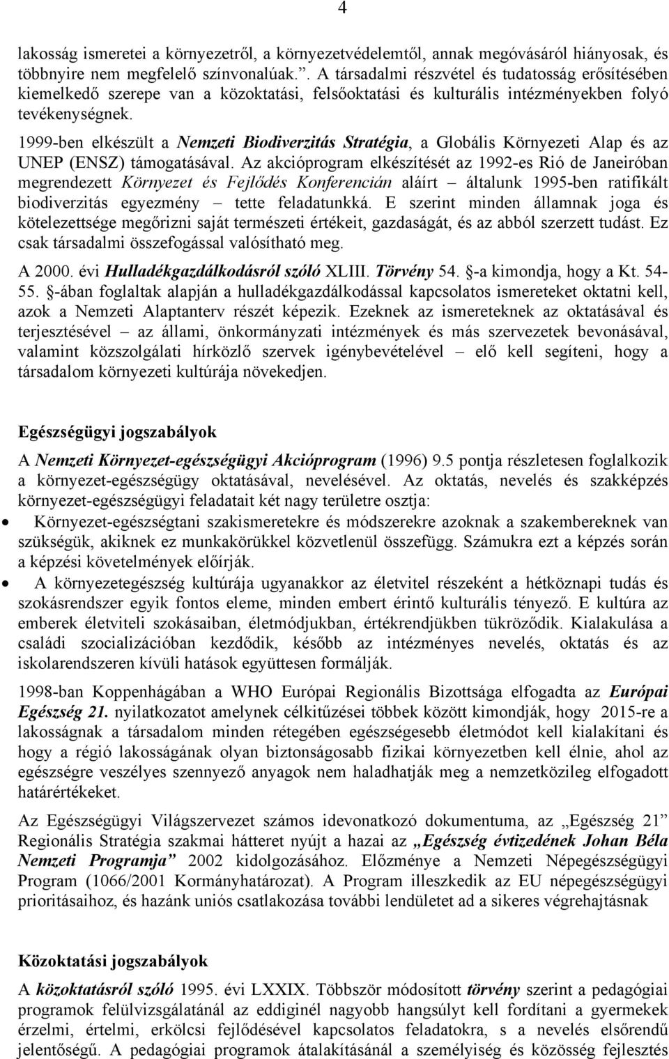 1999-ben elkészült a Nemzeti Bidiverzitás Stratégia, a Glbális Környezeti Alap és az UNEP (ENSZ) támgatásával.