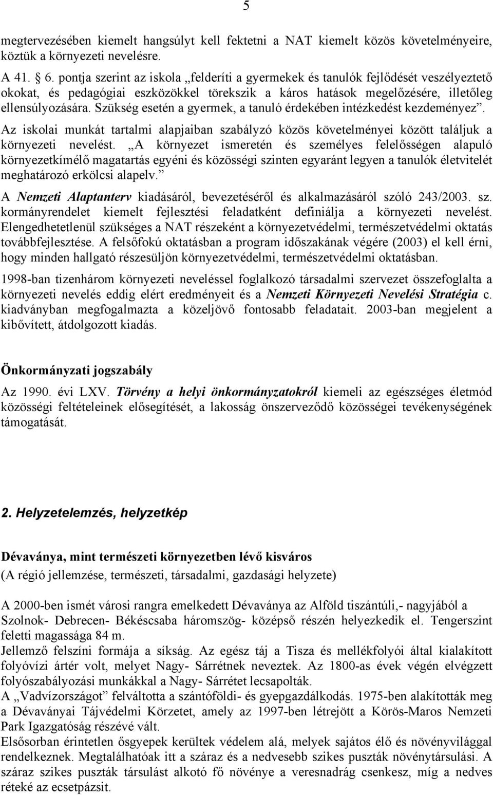 Szükség esetén a gyermek, a tanuló érdekében intézkedést kezdeményez. Az isklai munkát tartalmi alapjaiban szabályzó közös követelményei között találjuk a környezeti nevelést.