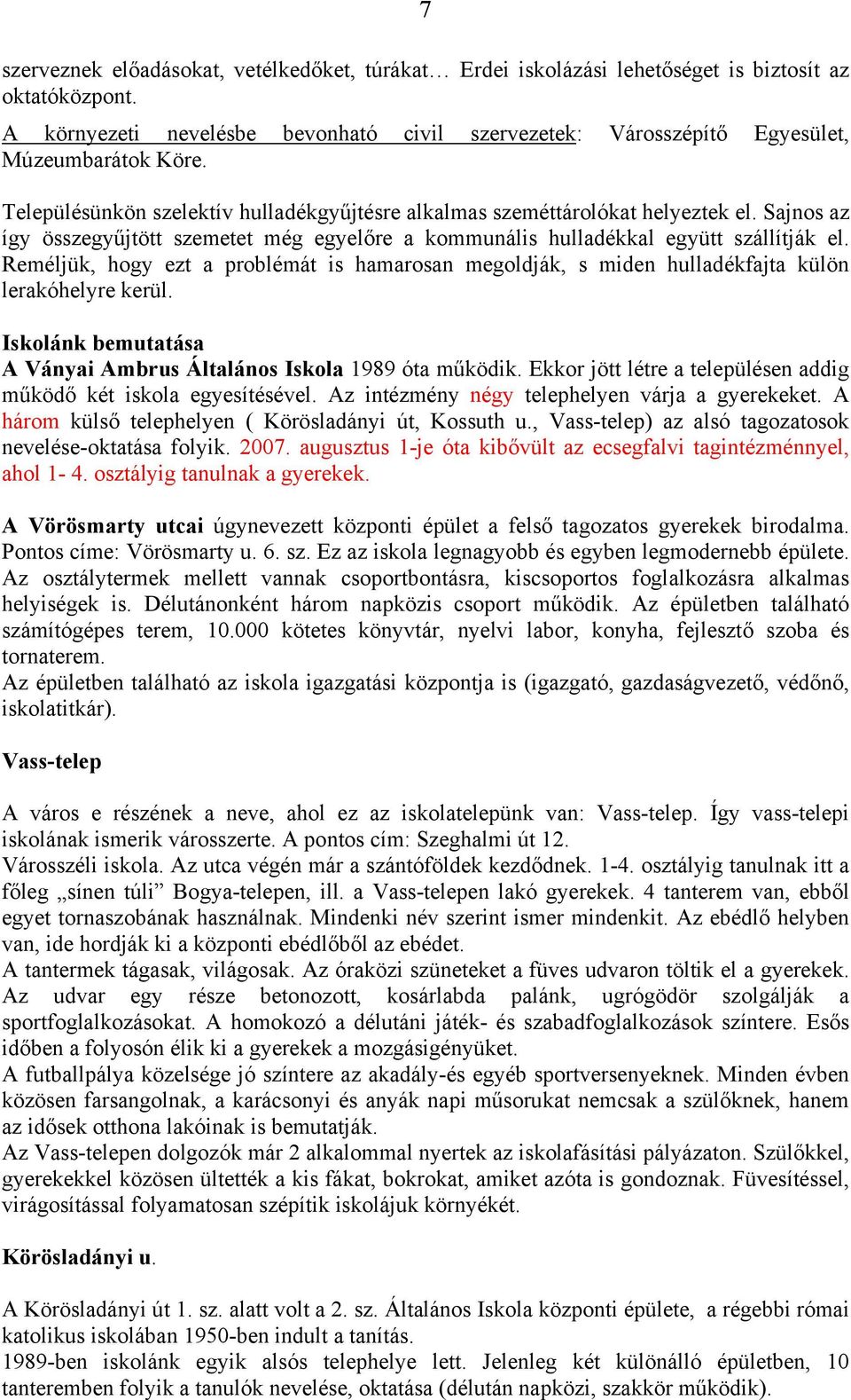 Reméljük, hgy ezt a prblémát is hamarsan megldják, s miden hulladékfajta külön lerakóhelyre kerül. Isklánk bemutatása A Ványai Ambrus Általáns Iskla 1989 óta működik.