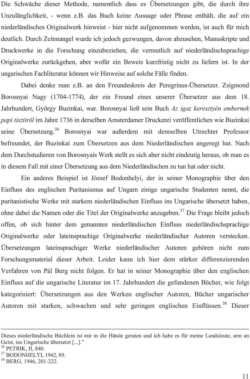 Durch Zeitmangel wurde ich jedoch gezwungen, davon abzusehen, Manuskripte und Druckwerke in die Forschung einzubeziehen, die vermutlich auf niederländischsprachige Originalwerke zurückgehen, aber