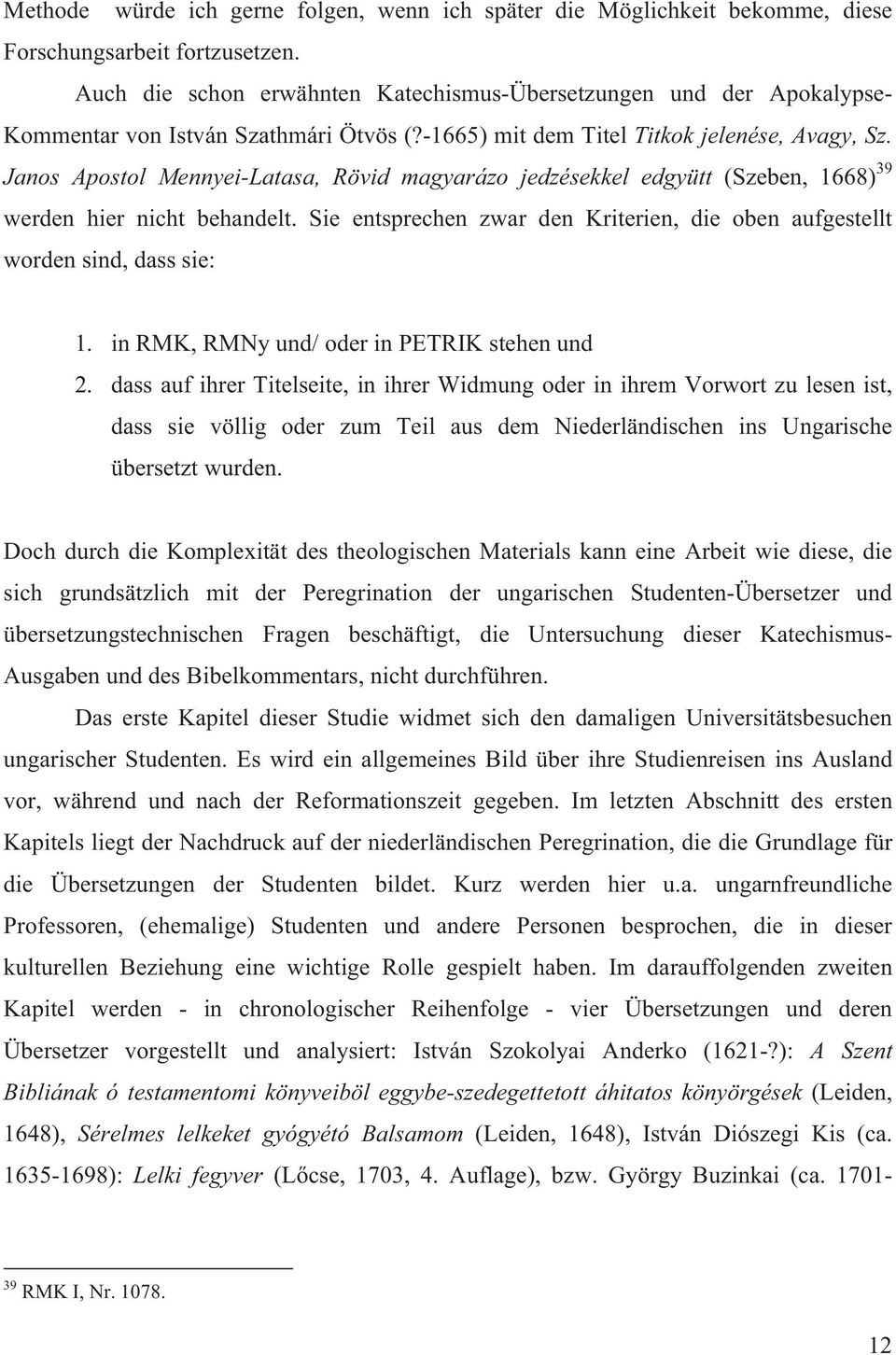 Janos Apostol Mennyei-Latasa, Rövid magyarázo jedzésekkel edgyütt (Szeben, 1668) 39 werden hier nicht behandelt. Sie entsprechen zwar den Kriterien, die oben aufgestellt worden sind, dass sie: 1.