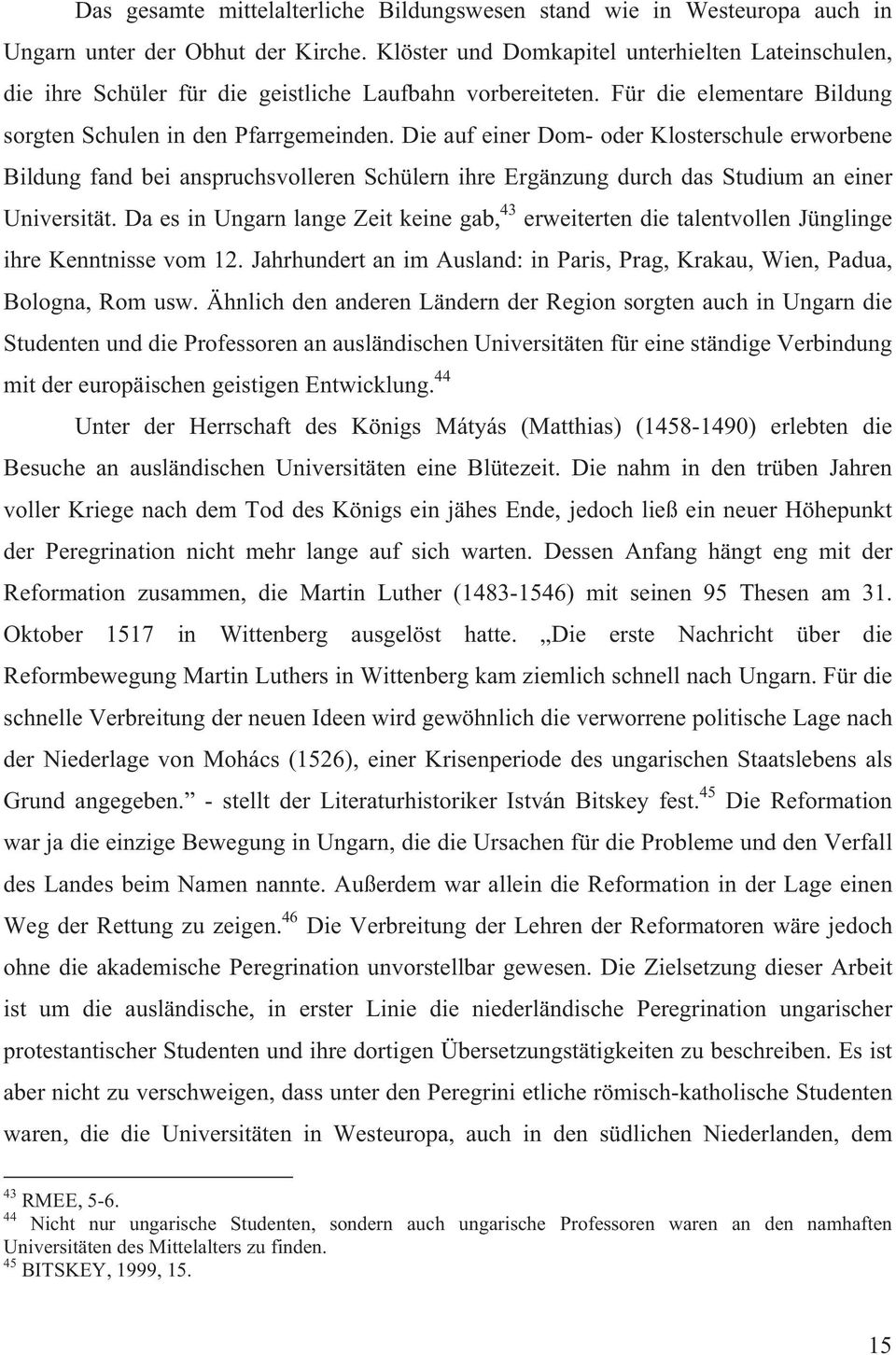 Die auf einer Dom- oder Klosterschule erworbene Bildung fand bei anspruchsvolleren Schülern ihre Ergänzung durch das Studium an einer Universität.