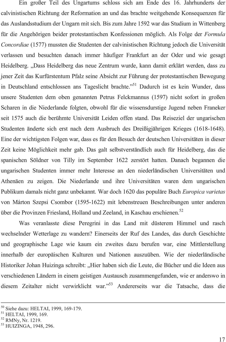 Bis zum Jahre 1592 war das Studium in Wittenberg für die Angehörigen beider protestantischen Konfessionen möglich.