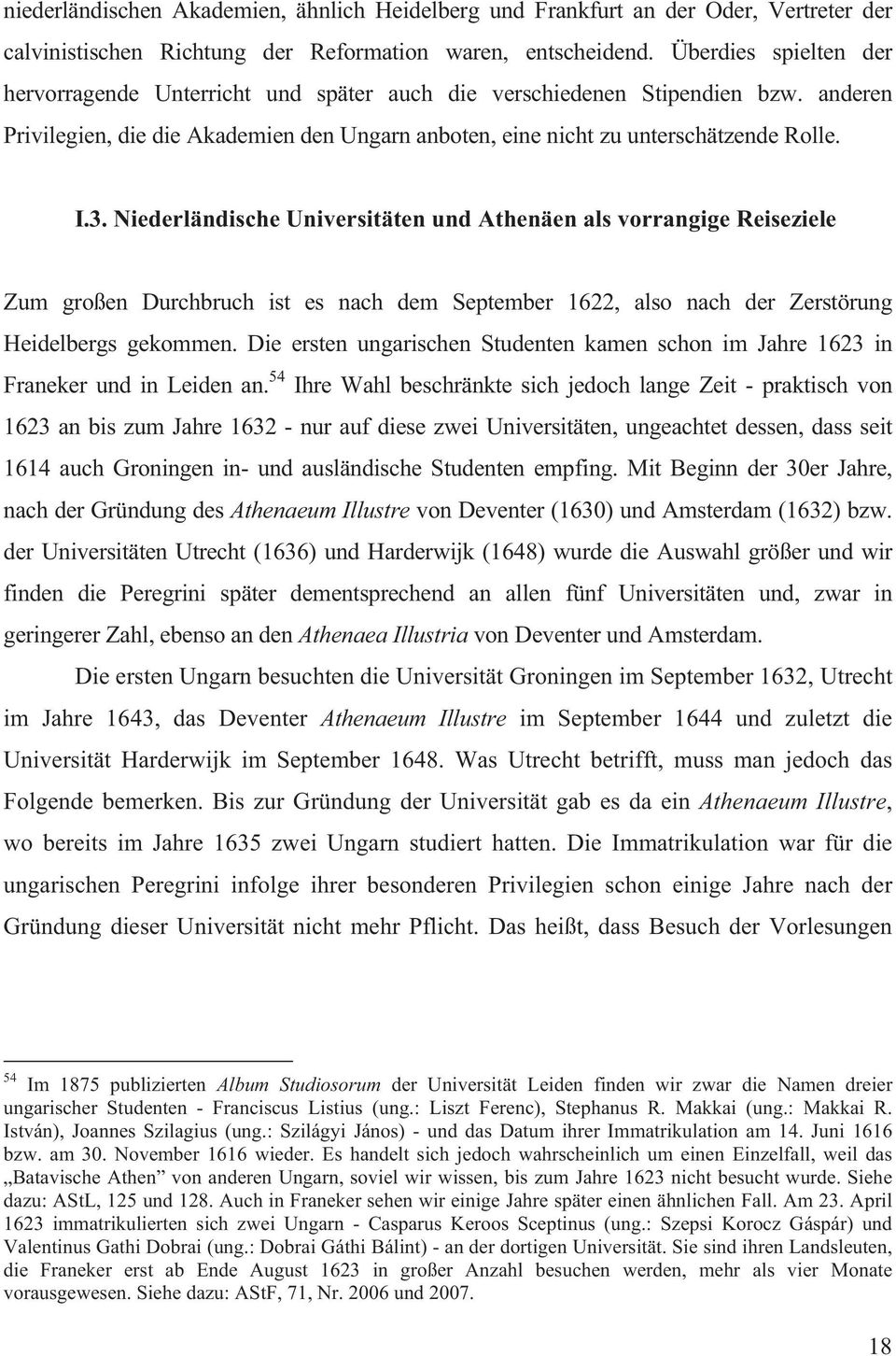 Niederländische Universitäten und Athenäen als vorrangige Reiseziele Zum großen Durchbruch ist es nach dem September 1622, also nach der Zerstörung Heidelbergs gekommen.