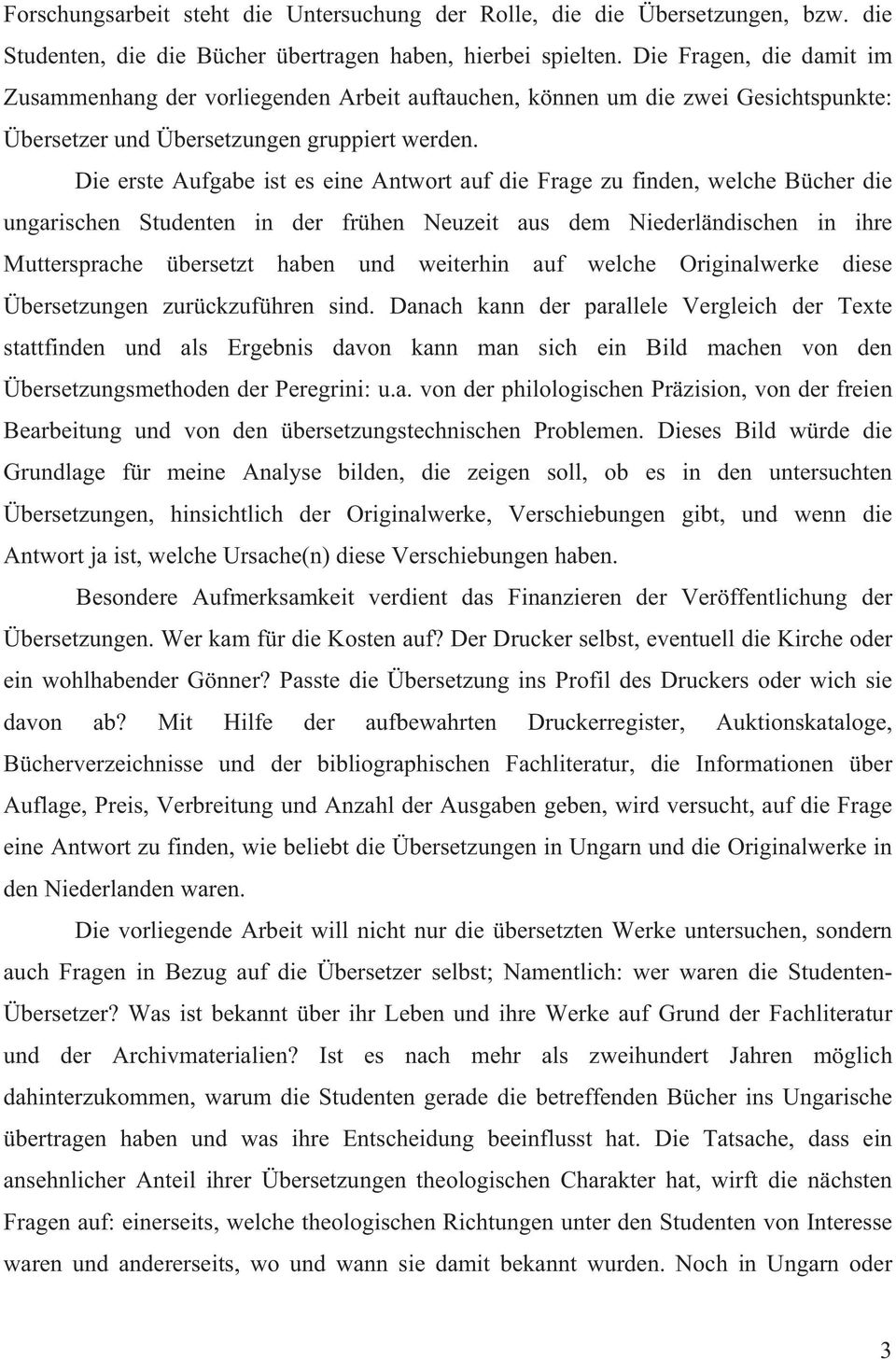 Die erste Aufgabe ist es eine Antwort auf die Frage zu finden, welche Bücher die ungarischen Studenten in der frühen Neuzeit aus dem Niederländischen in ihre Muttersprache übersetzt haben und