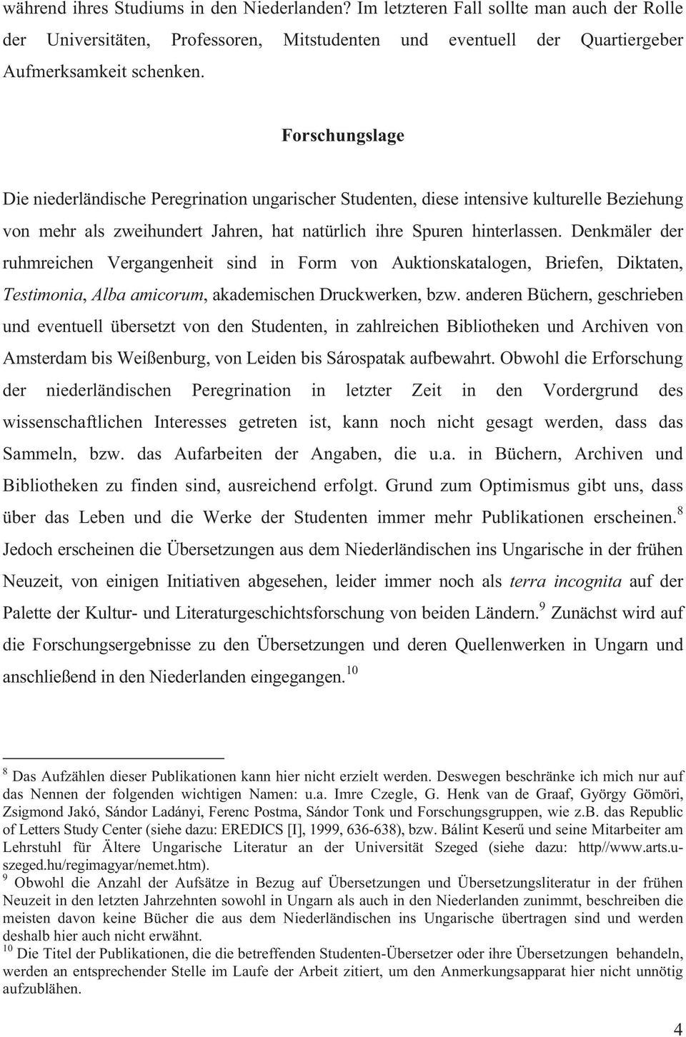 Denkmäler der ruhmreichen Vergangenheit sind in Form von Auktionskatalogen, Briefen, Diktaten, Testimonia, Alba amicorum, akademischen Druckwerken, bzw.