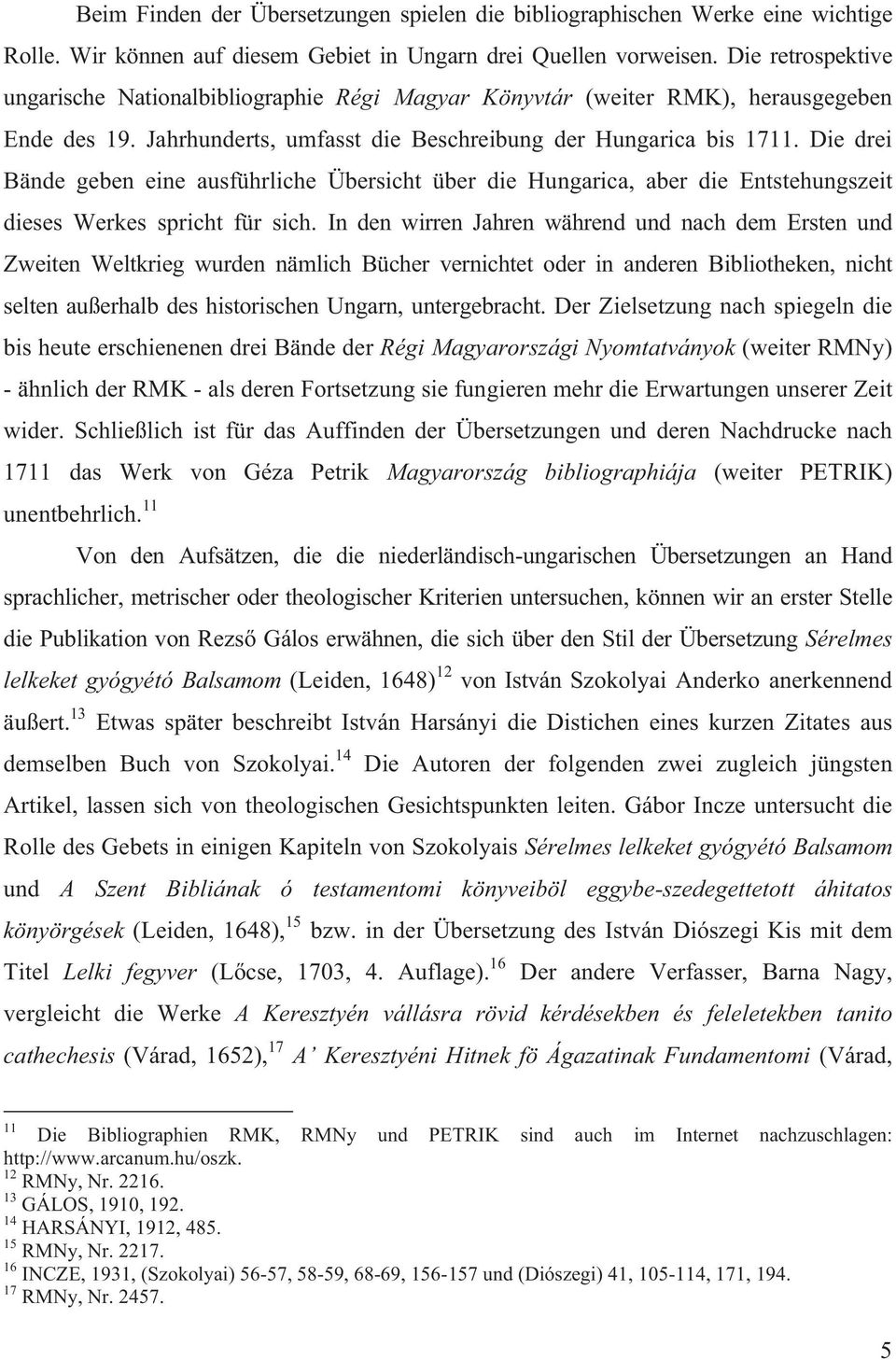 Die drei Bände geben eine ausführliche Übersicht über die Hungarica, aber die Entstehungszeit dieses Werkes spricht für sich.