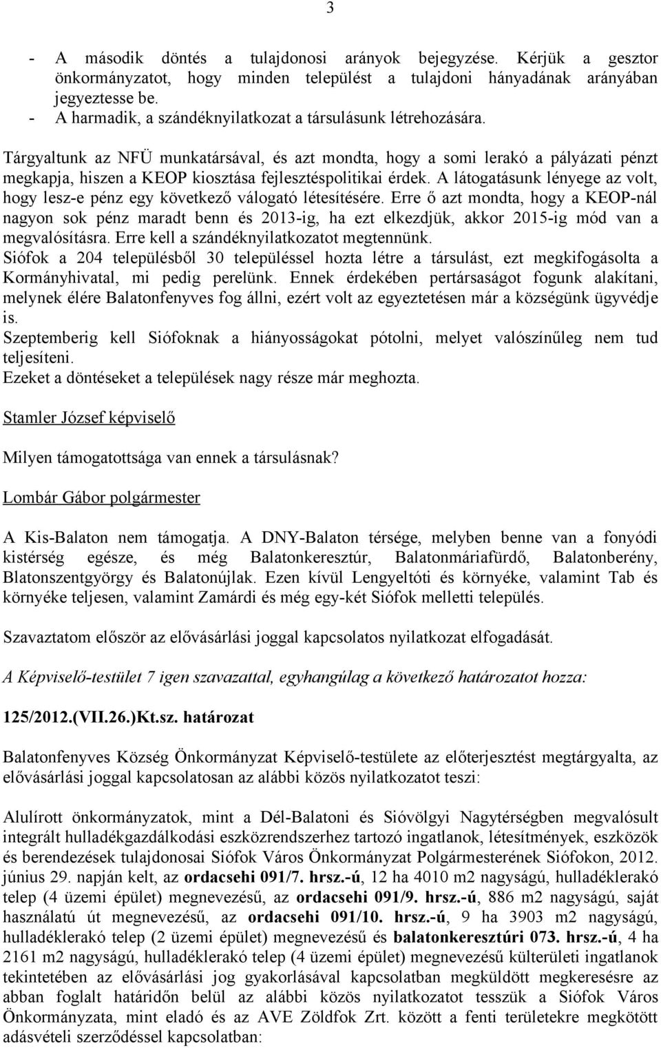 Tárgyaltunk az NFÜ munkatársával, és azt mondta, hogy a somi lerakó a pályázati pénzt megkapja, hiszen a KEOP kiosztása fejlesztéspolitikai érdek.