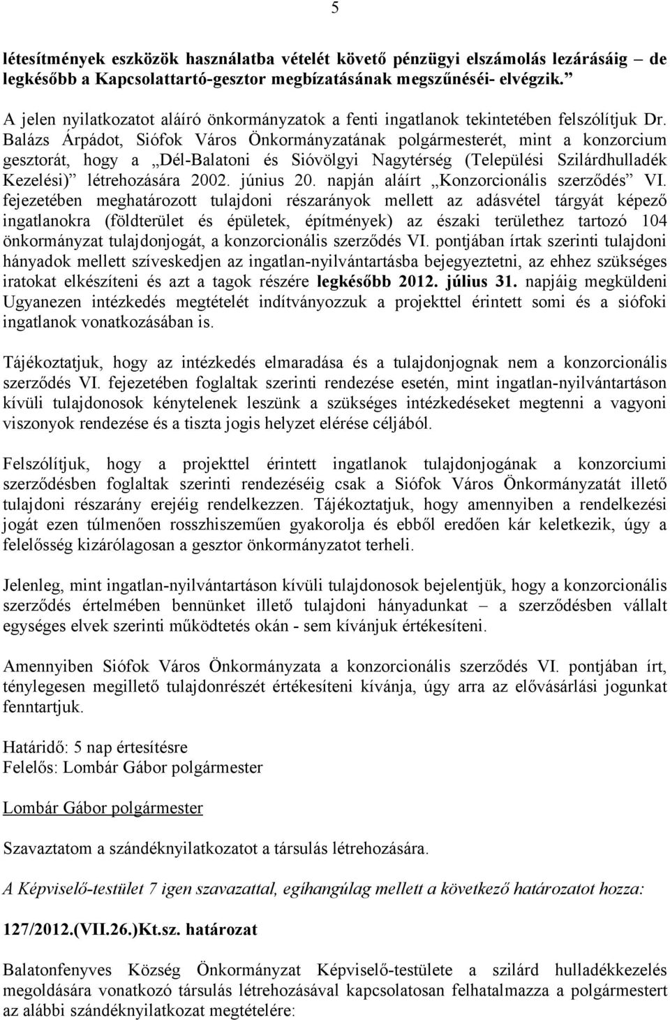 Balázs Árpádot, Siófok Város Önkormányzatának polgármesterét, mint a konzorcium gesztorát, hogy a Dél-Balatoni és Sióvölgyi Nagytérség (Települési Szilárdhulladék Kezelési) létrehozására 2002.