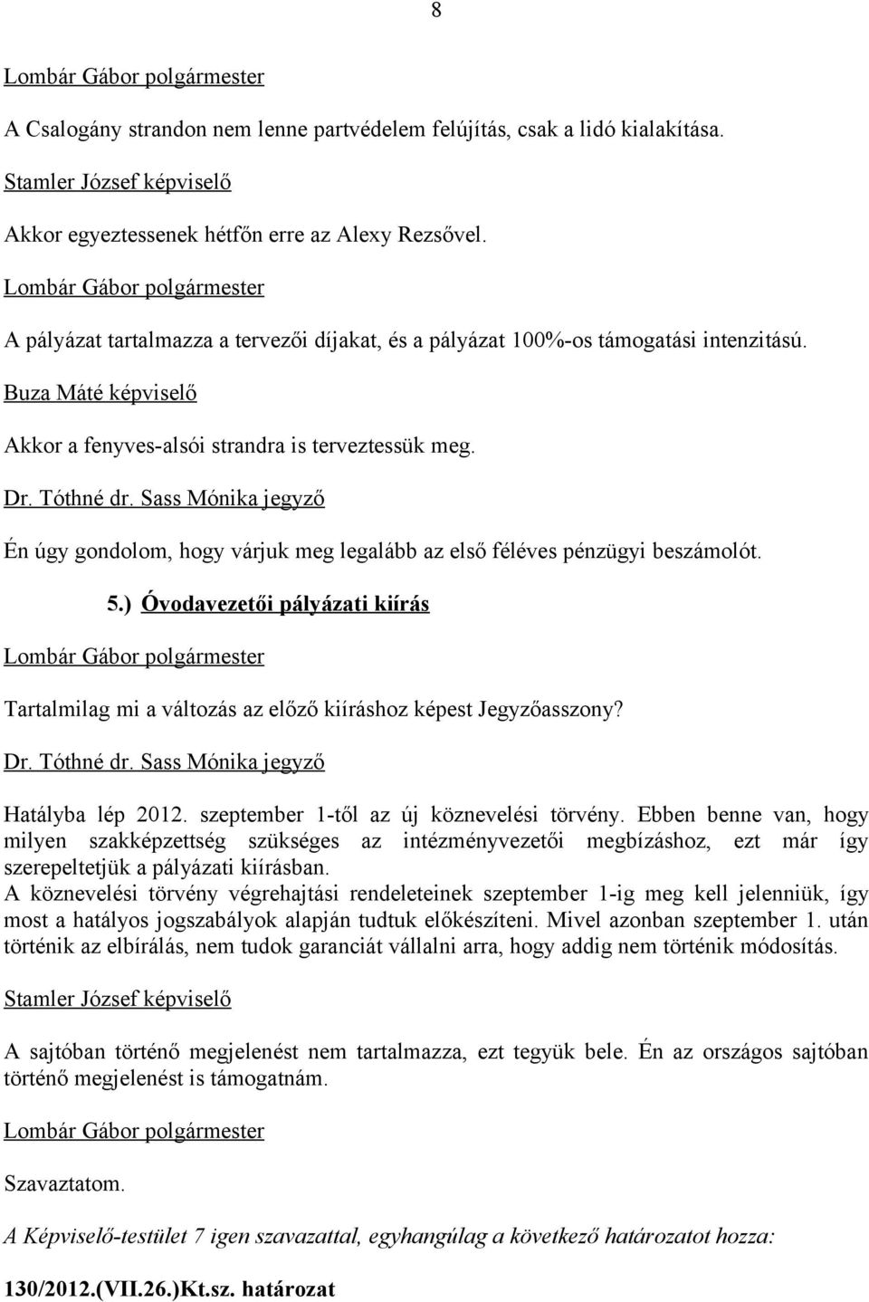 Sass Mónika jegyző Én úgy gondolom, hogy várjuk meg legalább az első féléves pénzügyi beszámolót. 5.) Óvodavezetői pályázati kiírás Tartalmilag mi a változás az előző kiíráshoz képest Jegyzőasszony?