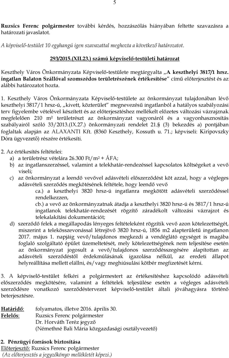 ingatlan Balaton Szállóval szomszédos területrészének értékesítése című előterjesztést és az alábbi határozatot hozta. 1.