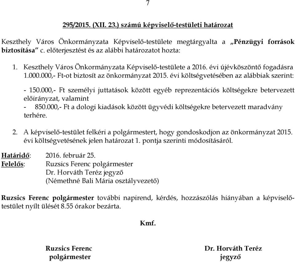 évi költségvetésében az alábbiak szerint: - 150.000,- Ft személyi juttatások között egyéb reprezentációs költségekre betervezett előirányzat, valamint - 850.