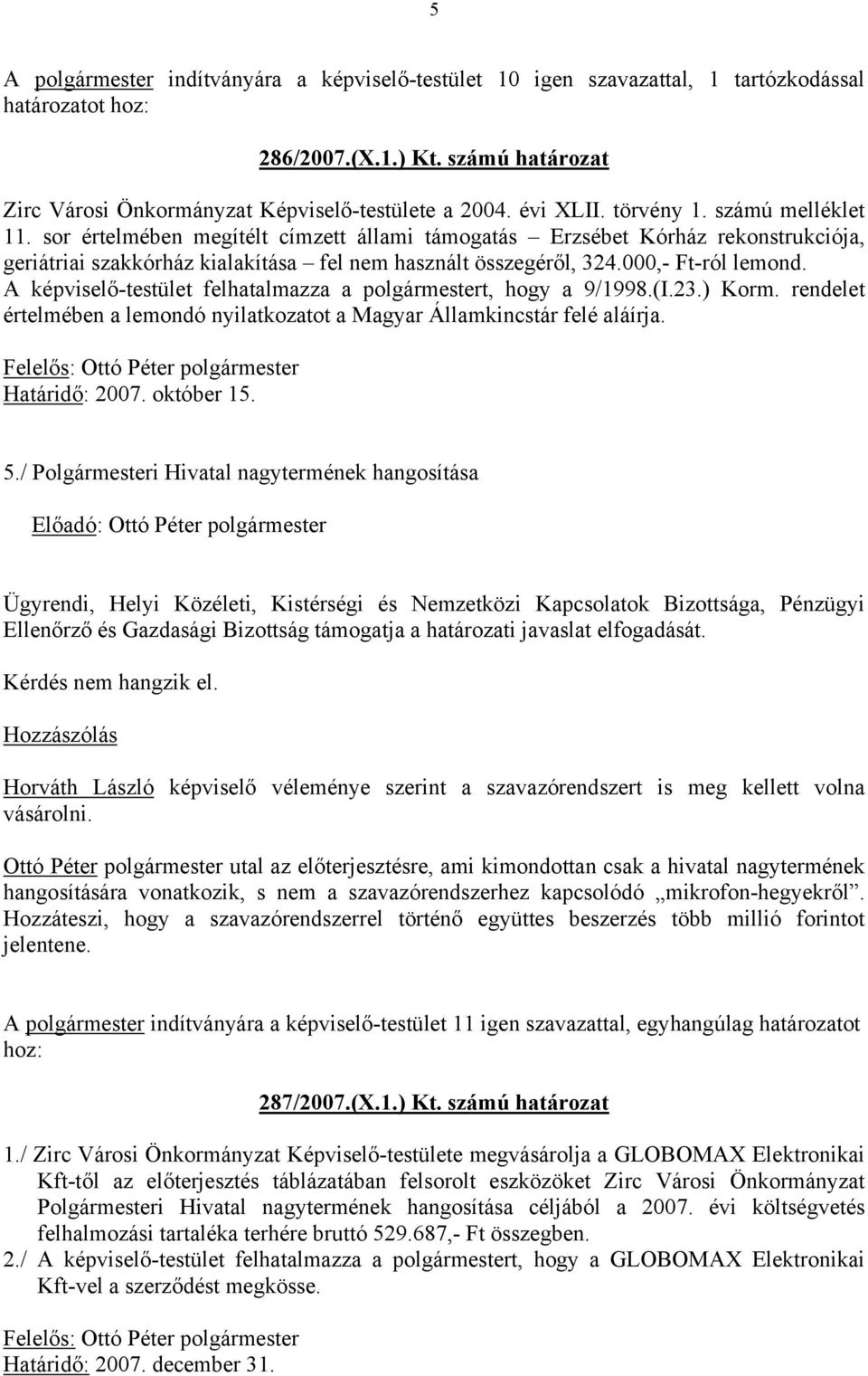 000,- Ft-ról lemond. A képviselő-testület felhatalmazza a polgármestert, hogy a 9/1998.(I.23.) Korm. rendelet értelmében a lemondó nyilatkozatot a Magyar Államkincstár felé aláírja.