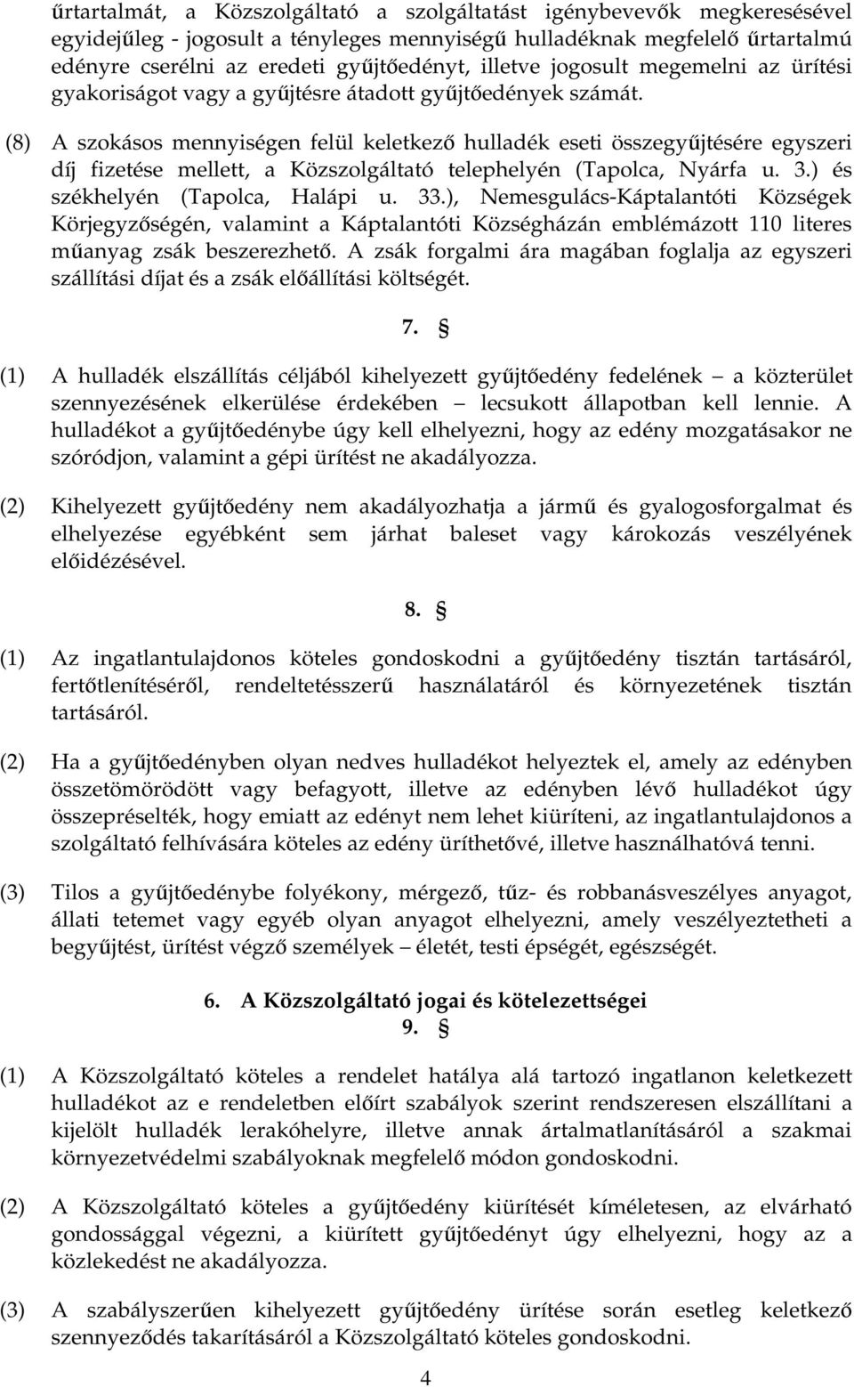 (8) A szokásos mennyiségen felül keletkezı hulladék eseti összegyőjtésére egyszeri díj fizetése mellett, a Közszolgáltató telephelyén (Tapolca, Nyárfa u. 3.) és székhelyén (Tapolca, Halápi u. 33.