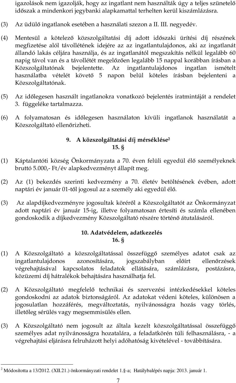 (4) Mentesül a kötelezı közszolgáltatási díj adott idıszaki ürítési díj részének megfizetése alól távollétének idejére az az ingatlantulajdonos, aki az ingatlanát állandó lakás céljára használja, és