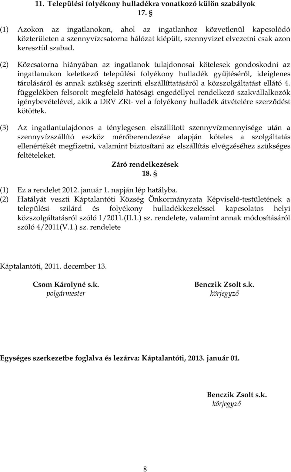 (2) Közcsatorna hiányában az ingatlanok tulajdonosai kötelesek gondoskodni az ingatlanukon keletkezı települési folyékony hulladék győjtésérıl, ideiglenes tárolásáról és annak szükség szerinti