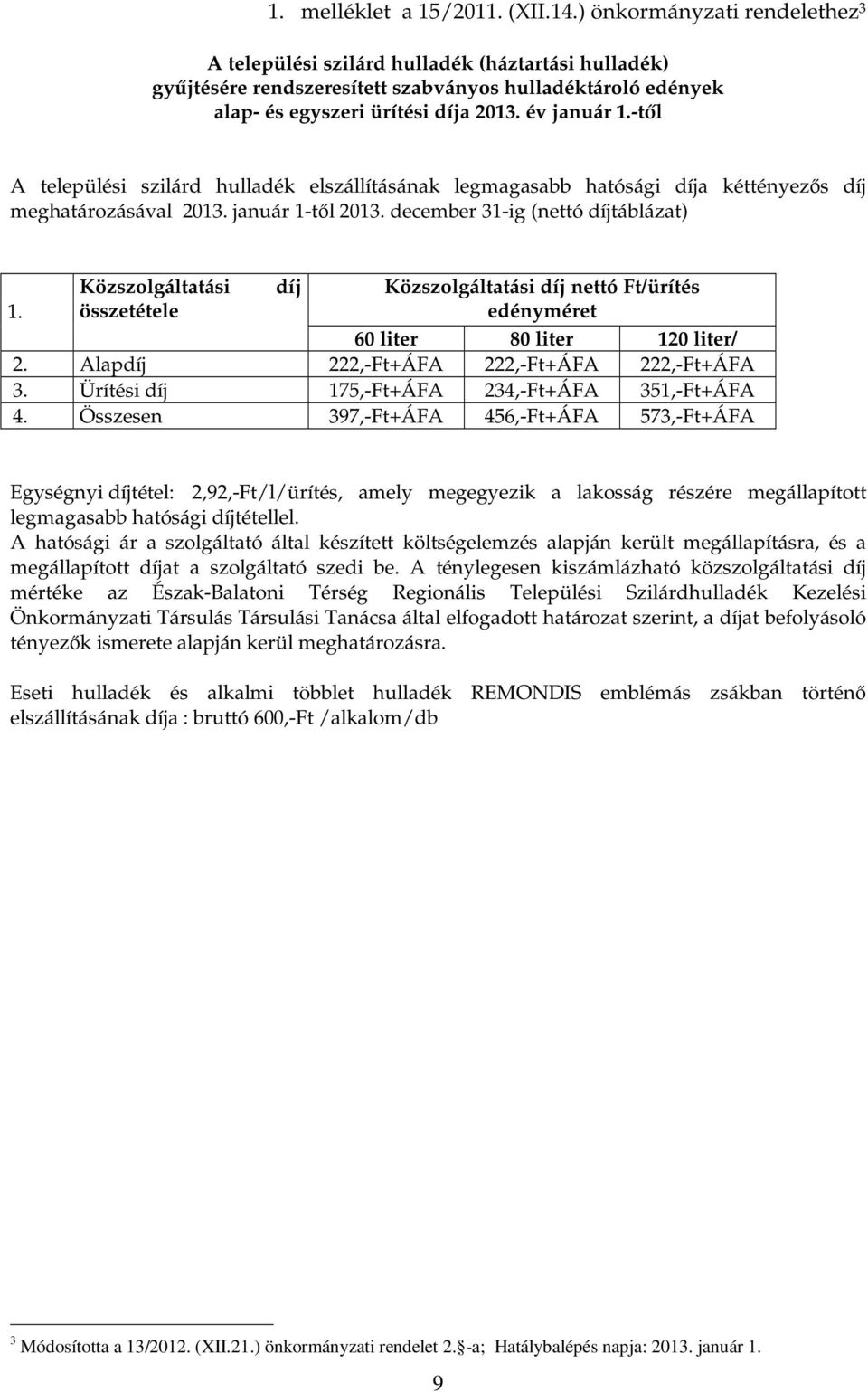 -tıl A települési szilárd hulladék elszállításának legmagasabb hatósági díja kéttényezıs díj meghatározásával 2013. január 1-tıl 2013.