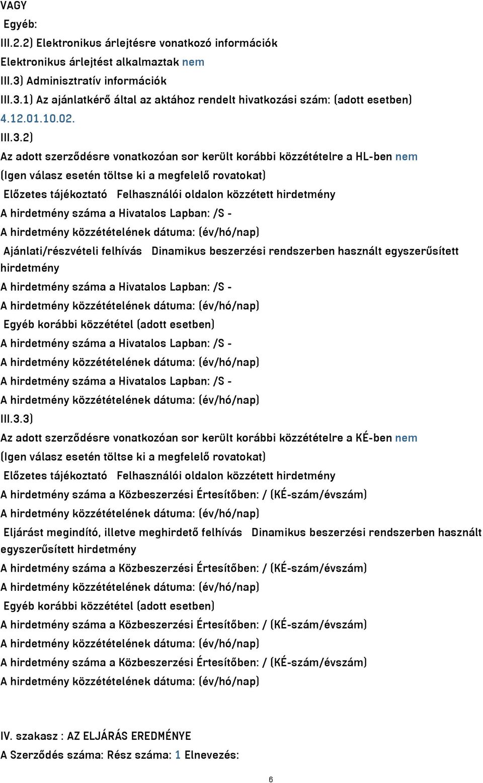 2) Az adott szerződésre vonatkozóan sor került korábbi közzétételre a HL-ben nem (Igen válasz esetén töltse ki a megfelelő rovatokat) Előzetes tájékoztató Felhasználói oldalon közzétett hirdetmény A