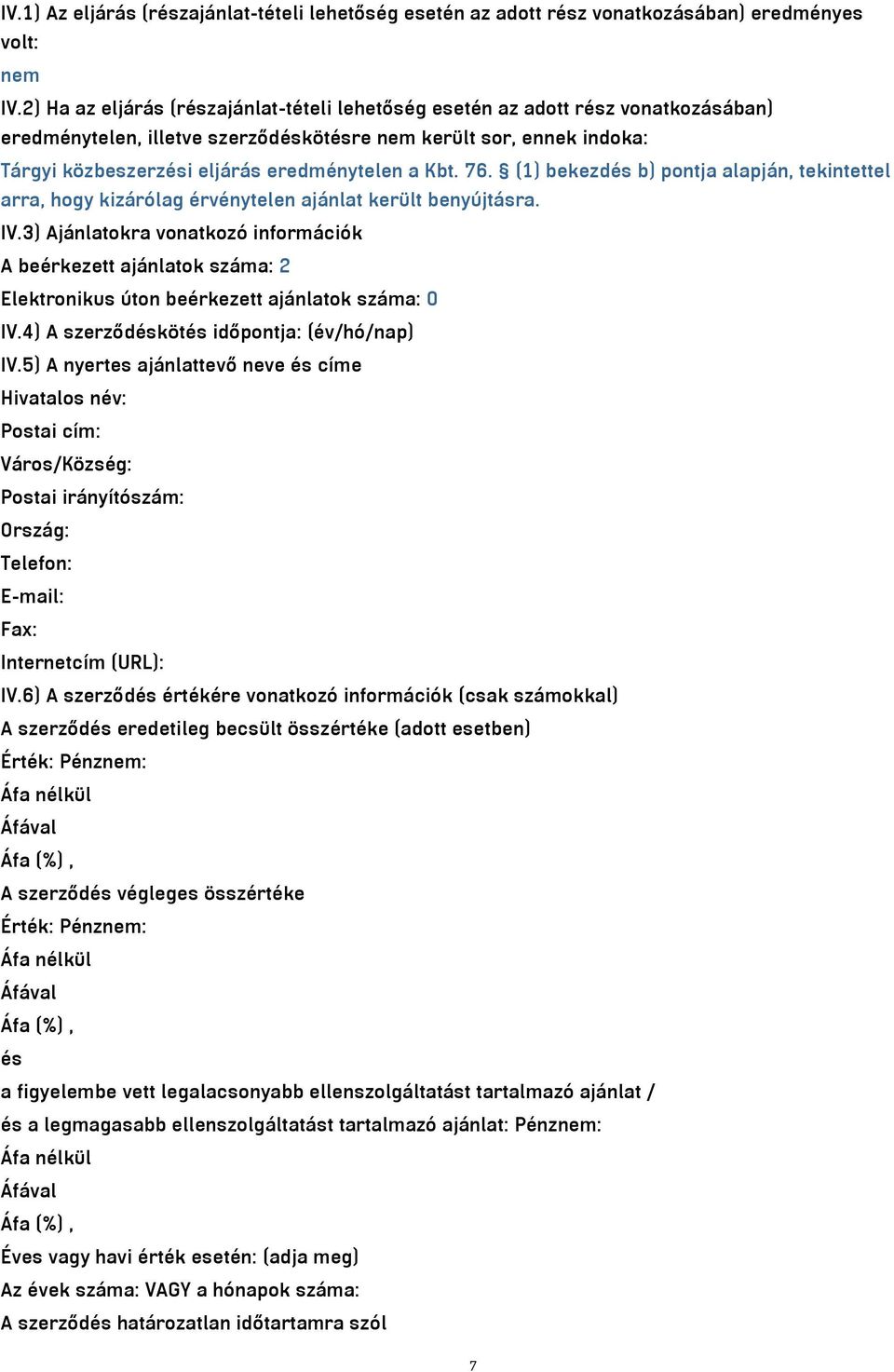 Kbt. 76. (1) bekezdés b) pontja alapján, tekintettel arra, hogy kizárólag érvénytelen ajánlat került benyújtásra. IV.